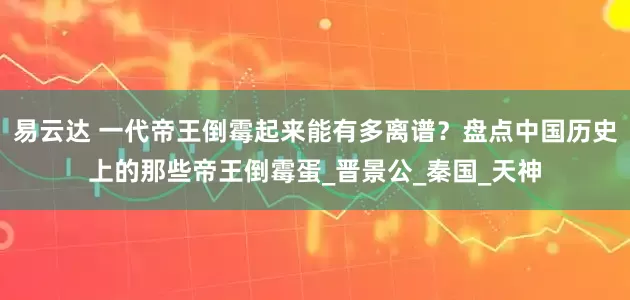 易云达 一代帝王倒霉起来能有多离谱？盘点中国历史上的那些帝王倒霉蛋_晋景公_秦国_天神