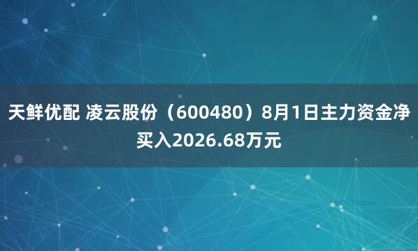 天鲜优配 凌云股份（600480）8月1日主力资金净买入2026.68万元