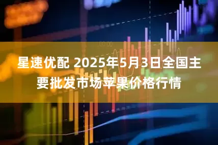 星速优配 2025年5月3日全国主要批发市场苹果价格行情